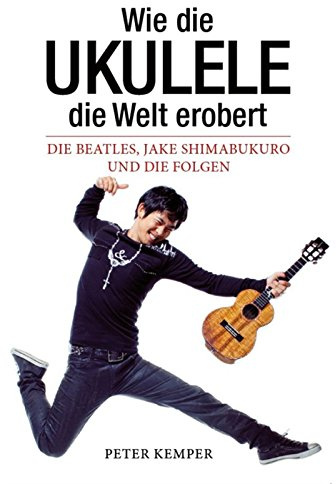 Wie die Ukulele die Welt erobert - Die Beatles, Jake Shimabukuro und die Folgen (Books About Music): Buch