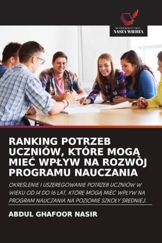 RANKING POTRZEB UCZNIÓW, KTÓRE MOGĄ MIEĆ WPŁYW NA ROZWÓJ PROGRAMU NAUCZANIA: OKRE¿LENIE I USZEREGOWANIE POTRZEB UCZNIÓW W WIEKU OD 14 DO 16 LAT, KTÓRE ... NAUCZANIA NA POZIOMIE SZKO¿Y ¿REDNIEJ.