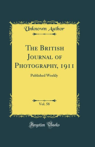 The British Journal of Photography, 1911, Vol. 58: Published Weekly (Classic Reprint)