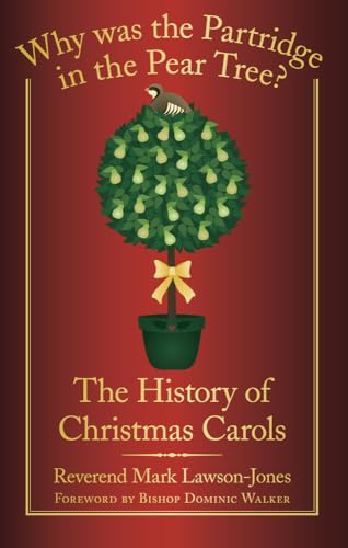 Why was the Partridge in the Pear Tree?: The History Of Christmas Carols