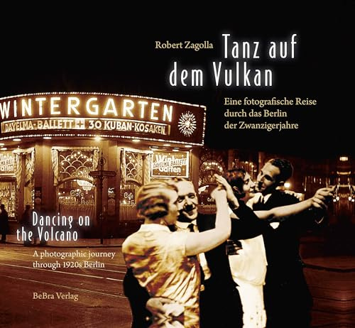 Tanz auf dem Vulkan / Dancing on the Volcano: Eine fotografische Reise durch das Berlin der Zwanzigerjahre / A photographic journey through 1920s Berlin