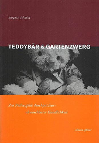 Teddybär & Gartenzwerg. Zur Philosophie druchputzbar - abwaschbare Handlichkeit: Zur Philosophie durchputzbar-abwaschbarer Handlichkeit. Oder: Über ... 1998. Eine Schmähschrift zur Jahrhundertwende