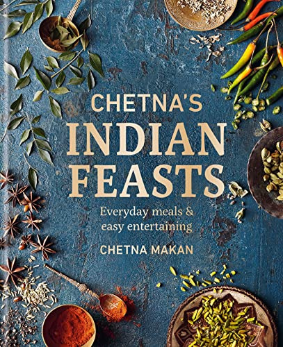 Chetna's Indian Feasts: Everyday meals and easy entertaining (Chetna Makan Cookbooks)