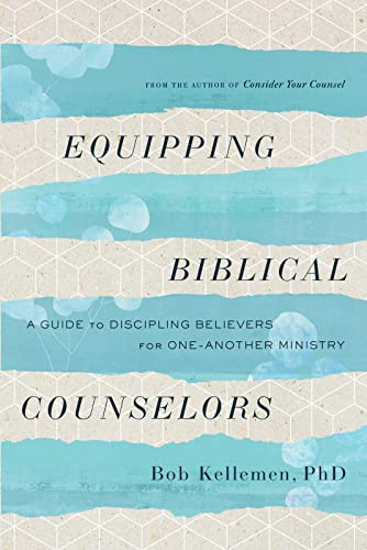 Equipping Biblical Counselors: A Guide to Discipling Believers for One-another Ministry