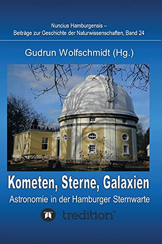 Kometen, Sterne, Galaxien - Astronomie in der Hamburger Sternwarte. Zum 100jährigen Jubiläum der Hamburger Sternwarte in Bergedorf.: Nuncius ... Geschichte der Naturwissenschaften; Band 24.