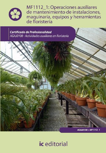 Operaciones auxiliares de mantenimiento de instalaciones, maquinaria, equipos y herramientas de floristería. AGAJ0108 - Actividades auxiliares en floristería (SIN COLECCION)