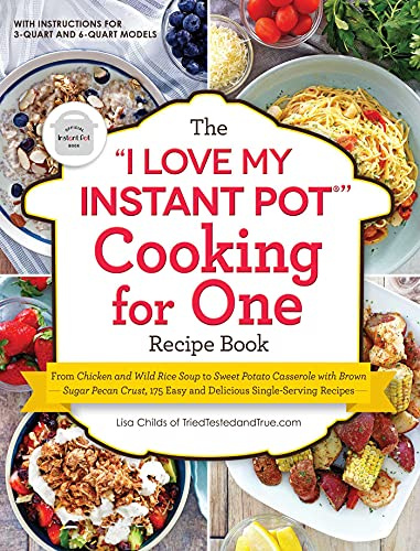 The I Love My Instant Pot(R) Cooking for One Recipe Book: From Chicken and Wild Rice Soup to Sweet Potato Casserole With Brown Sugar Pecan Crust, ... Single-Serving Recipes (I Love My Series)