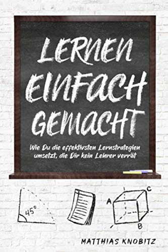 Lernen einfach gemacht: Wie Du die effektivsten Lernstrategien umsetzt, die Dir kein Lehrer verrät
