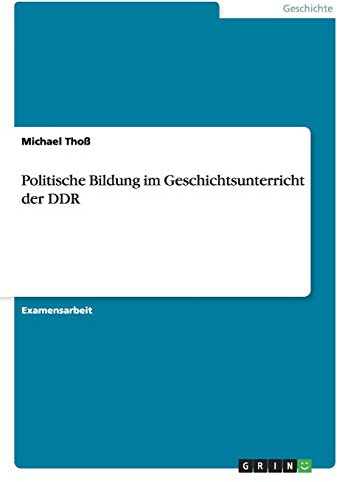Politische Bildung im Geschichtsunterricht der DDR: Staatsexamensarbeit