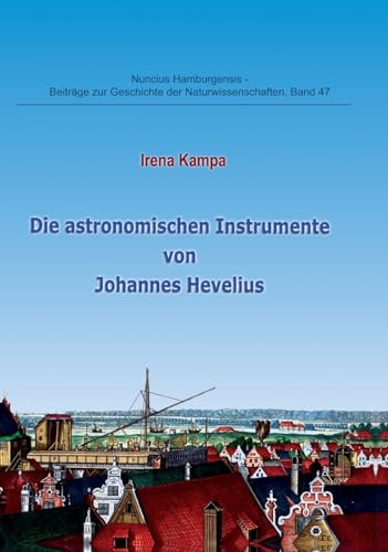 Die astronomischen Instrumente von Johannes Hevelius (Nuncius Hamburgensis: Beiträge zur Geschichte der Naturwissenschaften)
