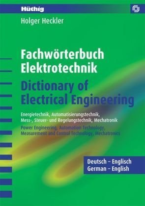 Fachwörterbuch Elektrotechnik - Dictionary of Electrical Engineering - Deutsch-Englisch: Energietechnik, Automatisierungstechnik, Mess- Steuer- und ... and Control Technology, Mechatronics