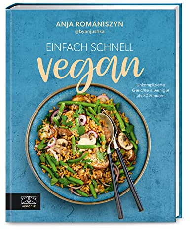 Einfach schnell vegan: Unkomplizierte Gerichte in weniger als 30 Minuten