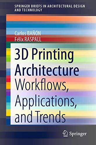 3D Printing Architecture: Workflows, Applications, and Trends (SpringerBriefs in Architectural Design and Technology)
