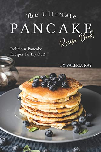 The Ultimate Pancake Recipe Book!: Delicious Pancake Recipes to Try Out!