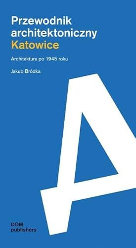 Katowice. Przewodnik architektoniczny: Architektura po 1945 roku (Architekturführer/Architectural Guide)