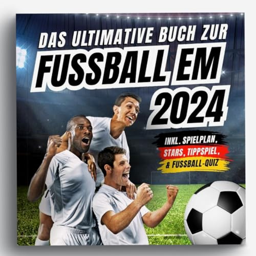 Das ultimative Buch zur Fussball EM 2024: inkl. Spielplan, Stars, Tippspiel, & Fußball-Quiz - Perfektes Geschenk für Männer, Kinder ab 12 & alle Fußball-Fans