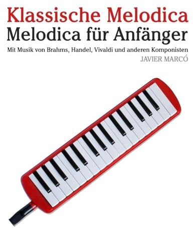 Klassische Melodica: Mit Musik von Bach, Mozart, Beethoven, Vivaldi und anderen Komponisten