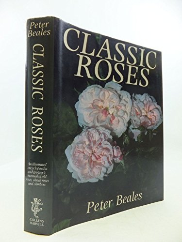 Classic Roses: An Illusrated Encyclopaedia and Grower's Manual of Old Roses, Shrub Roses and Climber