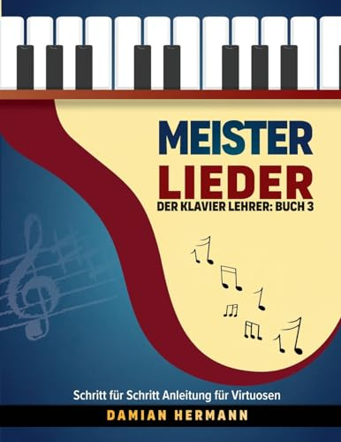 Meister Lieder - Der Klavier Lehrer: Buch 3: Einfache Anleitung für das Lernen klassischer Musik und Lesen von Noten: Der Klavier Lehrer: Buch 3 - ... Tonleitern, Akkorde und mehr, Band 3)