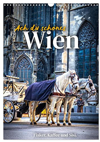 Ach du schönes Wien (Wandkalender 2026 DIN A3 hoch), CALVENDO Monatskalender: Fiaker, Kaffee und Sisi. (CALVENDO Orte)