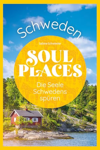 Soul Places Schweden – Die Seele Schwedens spüren: Der besondere Schweden Reiseführer