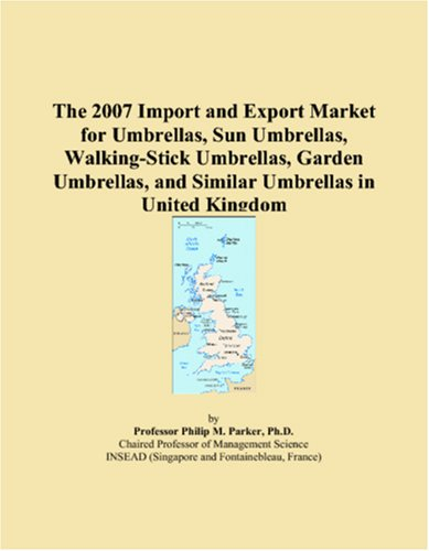 The 2007 Import and Export Market for Umbrellas, Sun Umbrellas, Walking-Stick Umbrellas, Garden Umbrellas, and Similar Umbrellas in United Kingdom