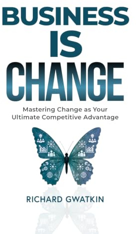 Business IS Change: Mastering Change as Your Ultimate Competitive Advantage