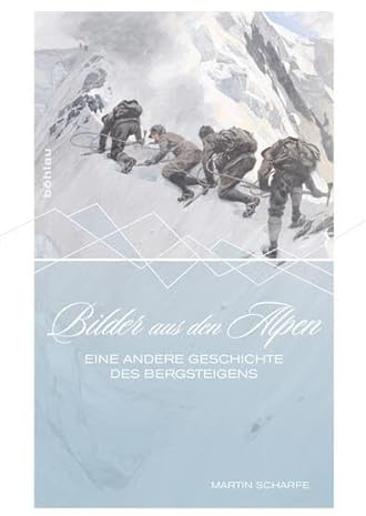 Bilder aus den Alpen: Eine andere Geschichte des Bergsteigens