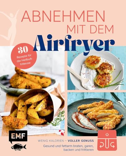 Abnehmen mit dem Airfryer – 30 Rezepte für die Heißluftfritteuse: Gesund und fettarm braten, garen, backen und frittieren – wenig Kalorien, voller Genuss
