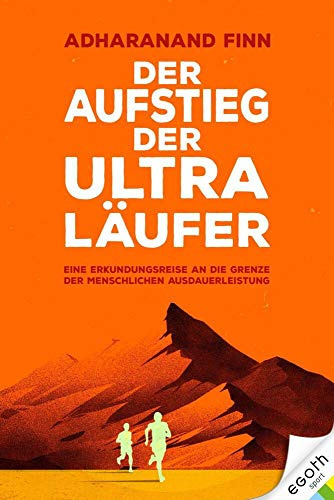 Der Aufstieg der Ultra-Läufer: Eine Erkundungsreise an die Grenze der menschlichen Ausdauerfähigkeit: Eine Reise an die Grenzen der menschlichen ... & Mindset der Stars der Lauf-Szene.
