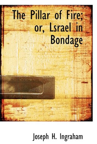 The Pillar of Fire; Or, Lsrael in Bondage
