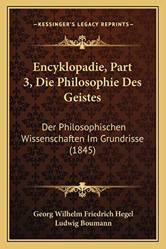 Encyklopadie, Part 3, Die Philosophie Des Geistes: Der Philosophischen Wissenschaften Im Grundrisse (1845)