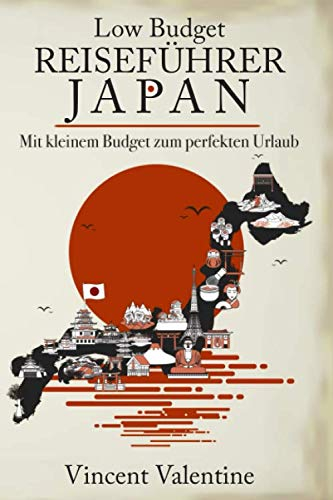 Low Budget Reiseführer Japan: Ein Guide für den perfekten Japan-Urlaub mit kleinem Budget