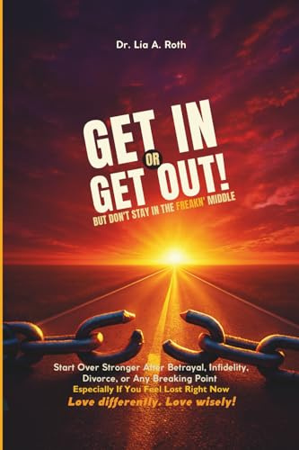 Get In or Get Out, But Don’t Stay in the Freakn’ Middle: Start Over Stronger After Betrayal, Divorce, or at Any Breaking Point and Even If You Feel Broken: Snatch Back Your Power! (F. Freud)