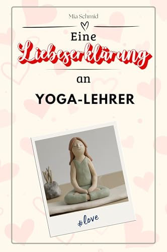 Eine Liebeserklärung an Yoga-Lehrer - Die große Hommage - das perfekte Geschenk für Weihnachten und Geburtstag und jeden Anlass