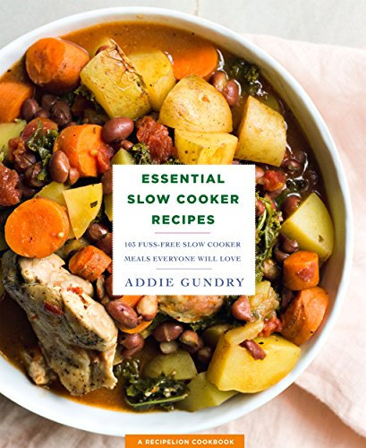 Essential Slow Cooker Recipes: 103 Fuss-Free Slow Cooker Meals
