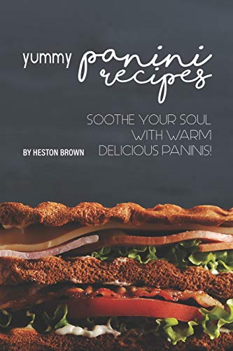 Yummy Panini Recipes: Soothe Your Soul with Warm Delicious Paninis!