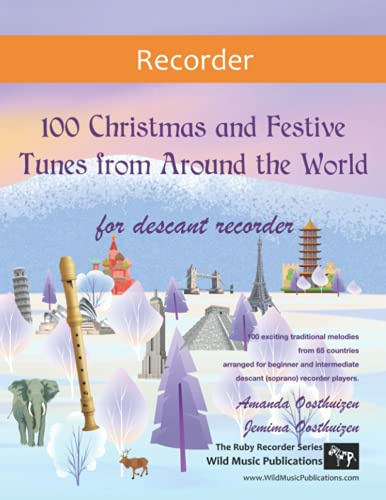 100 Christmas and Festive Tunes from Around the World for Descant Recorder: Exciting traditional melodies from 65 countries arranged for beginner and ... (Recorder Music for Intermediate Players)