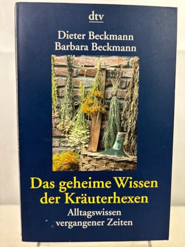Das geheime Wissen der Kräuterhexen: Alltagswissen vergangener Zeiten