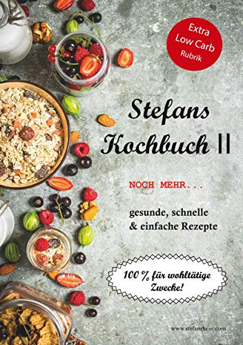Stefans Kochbuch II: Noch mehr...Gesunde, schnelle & einfache Rezepte (Stefans Kochbücher und der Ernährungsratgeber)