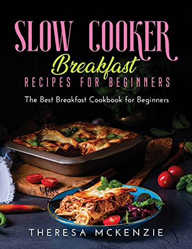 Slow Cooker Breakfast Recipes for Beginners: The Best Breakfast Cookbook for Beginners