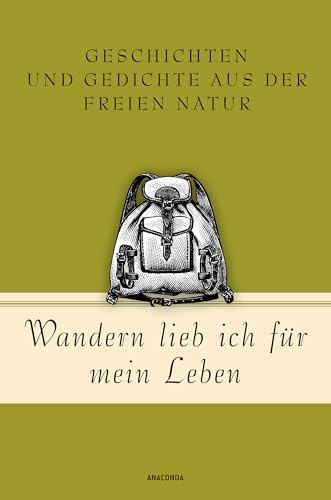 Wandern lieb' ich für mein Leben. Geschichten und Gedichte aus der freien Natur: Ein literarischer Wanderführer (Geschenkbuch Gedichte und Gedanken, Band 20)