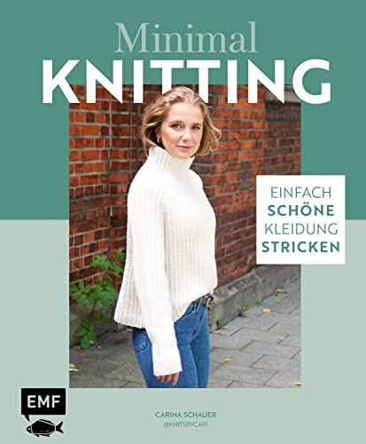Minimal Knitting – Einfach schöne Kleidung stricken: Pullis, Cardigans, Schals und mehr: Strick-Basics für alle vier Jahreszeiten