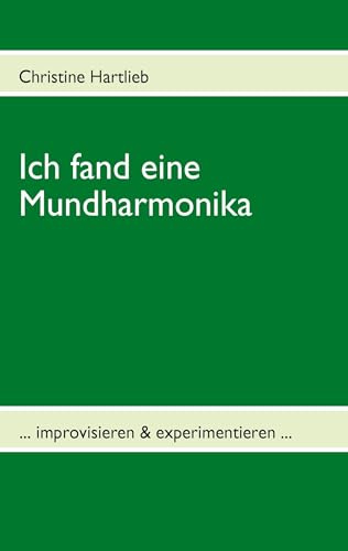 Ich fand eine Mundharmonika: ... improvisieren & experimentieren ...