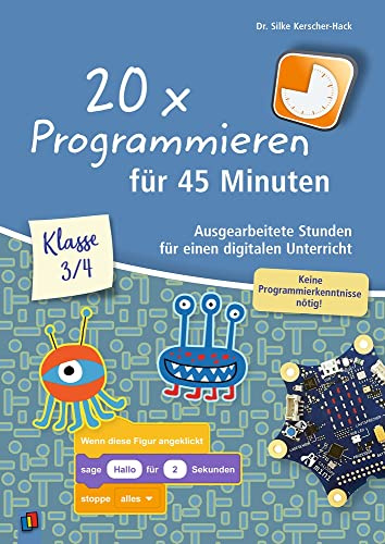 20 x Programmieren für 45 Minuten – Klasse 3/4: Ausgearbeitete Stunden für einen digitalen Unterricht – keine Programmierkenntnisse nötig