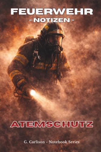 FEUERWEHR – Notizen 11.3 Atemschutz: Einsatznotizen und Arbeitsbuch für Feuerwehrangehörige Strukturiertes Notizbuch für Einsätze, Ausbildung und Dokumentation