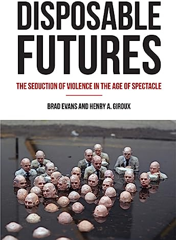 Disposable Futures: The Seduction of Violence in the Age of Spectacle (City Lights Open Media)