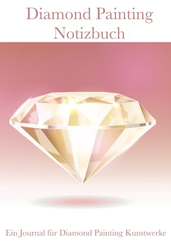 Diamond Painting Notizbuch: Ein Journal für Diamond Painting Kunstwerke