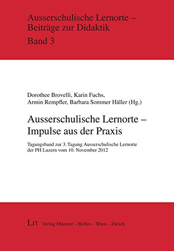 Ausserschulische Lernorte - Impulse aus der Praxis: Tagungsband zur 3. Tagung Ausserschulische Lernorte der PH Luzern vom 10. November 2012
