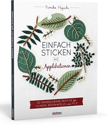 Einfach sticken mit Applikationen. 30 wandelbare Motive für Baumwolle, Leinen und Filz